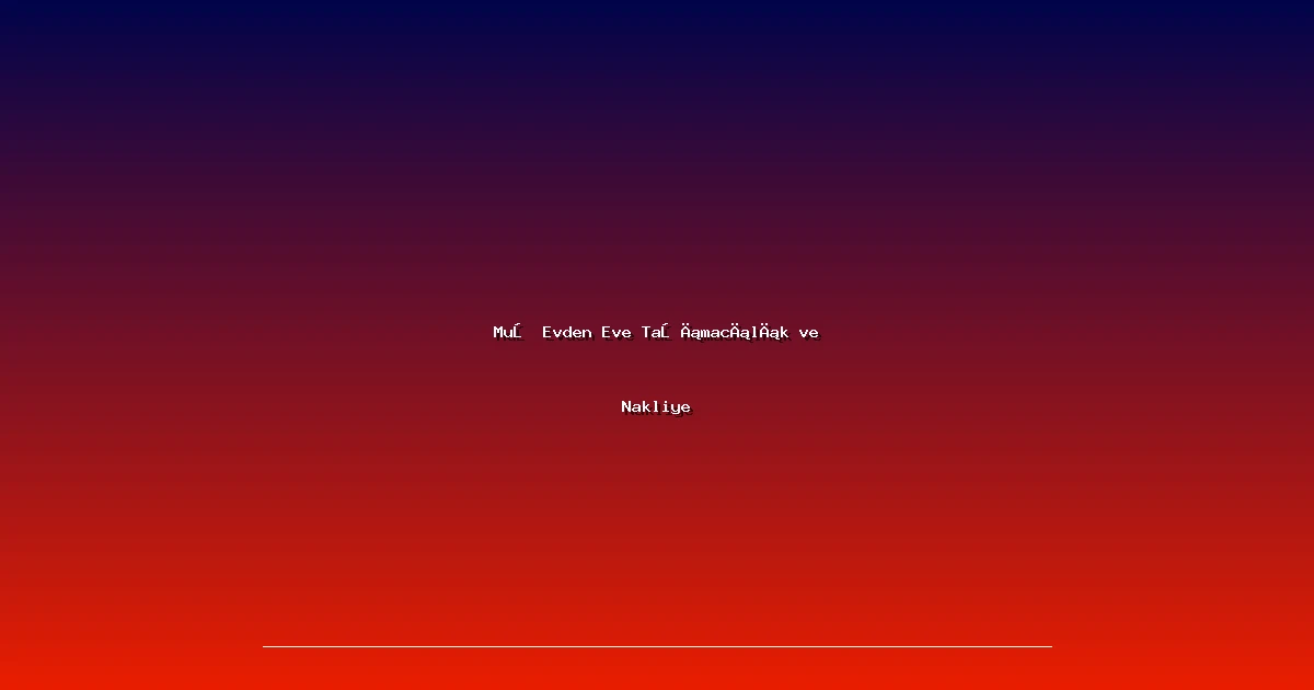 Muş Evden Eve Taşımacılık ve Nakliye