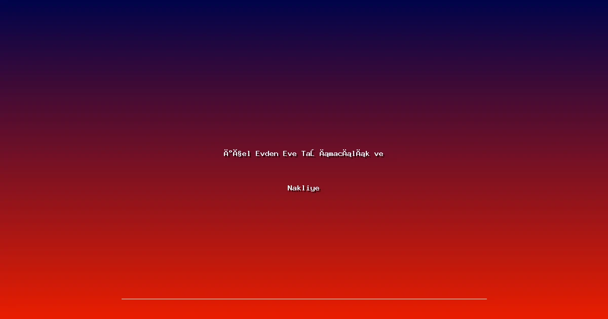 İçel Evden Eve Taşımacılık ve Nakliye